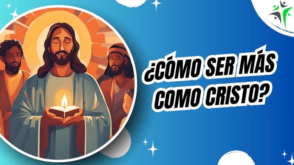 ¿Qué significa ser como Cristo? Un camino hacia el amor, la humildad y el sacrificio.